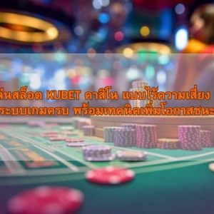 ทดลองเล่นสล็อต KUBET คาสิโน แบบไร้ความเสี่ยง วิเคราะห์ระบบเกมครบ พร้อมเทคนิคเพิ่มโอกาสชนะ