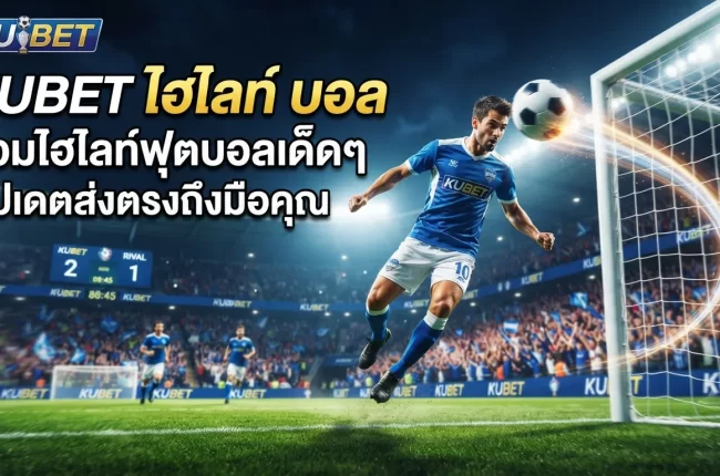 KUBET ไฮ ไล ท์ บอล รวมไฮไลท์ฟุตบอลเด็ดๆ อัปเดตส่งตรงถึงมือคุณ